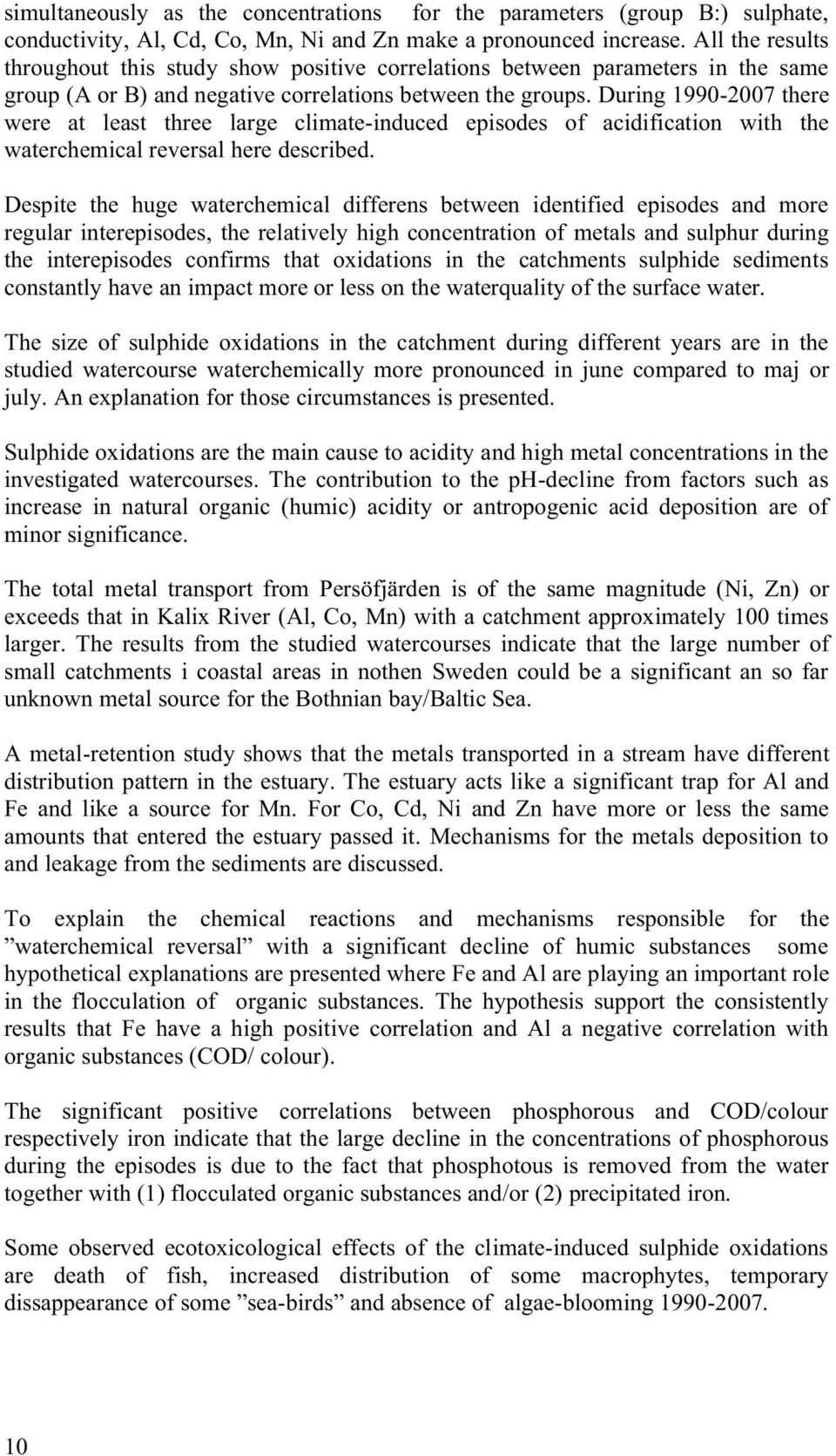 During 1990-2007 there were at least three large climate-induced episodes of acidification with the waterchemical reversal here described.