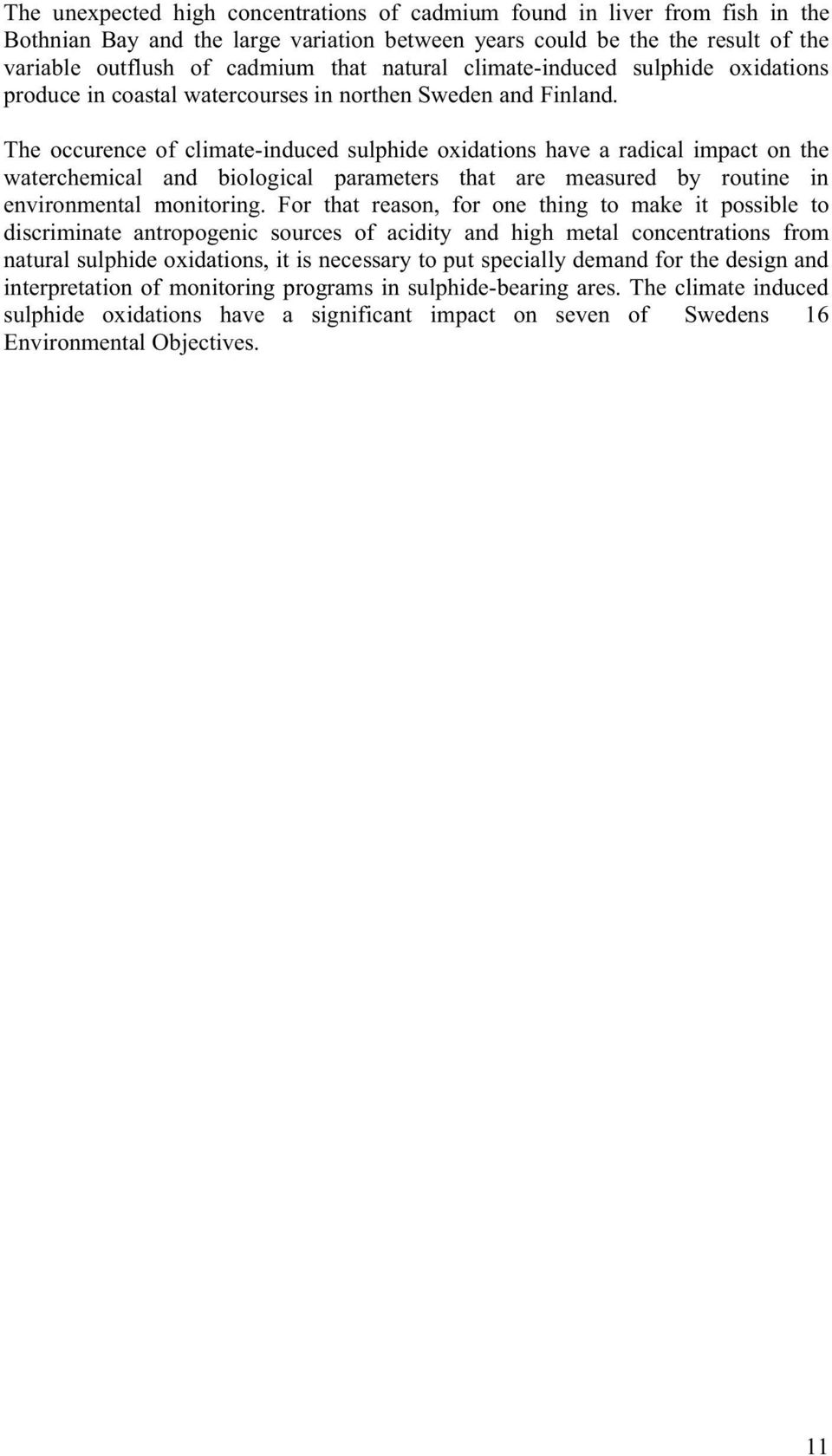 The occurence of climate-induced sulphide oxidations have a radical impact on the waterchemical and biological parameters that are measured by routine in environmental monitoring.