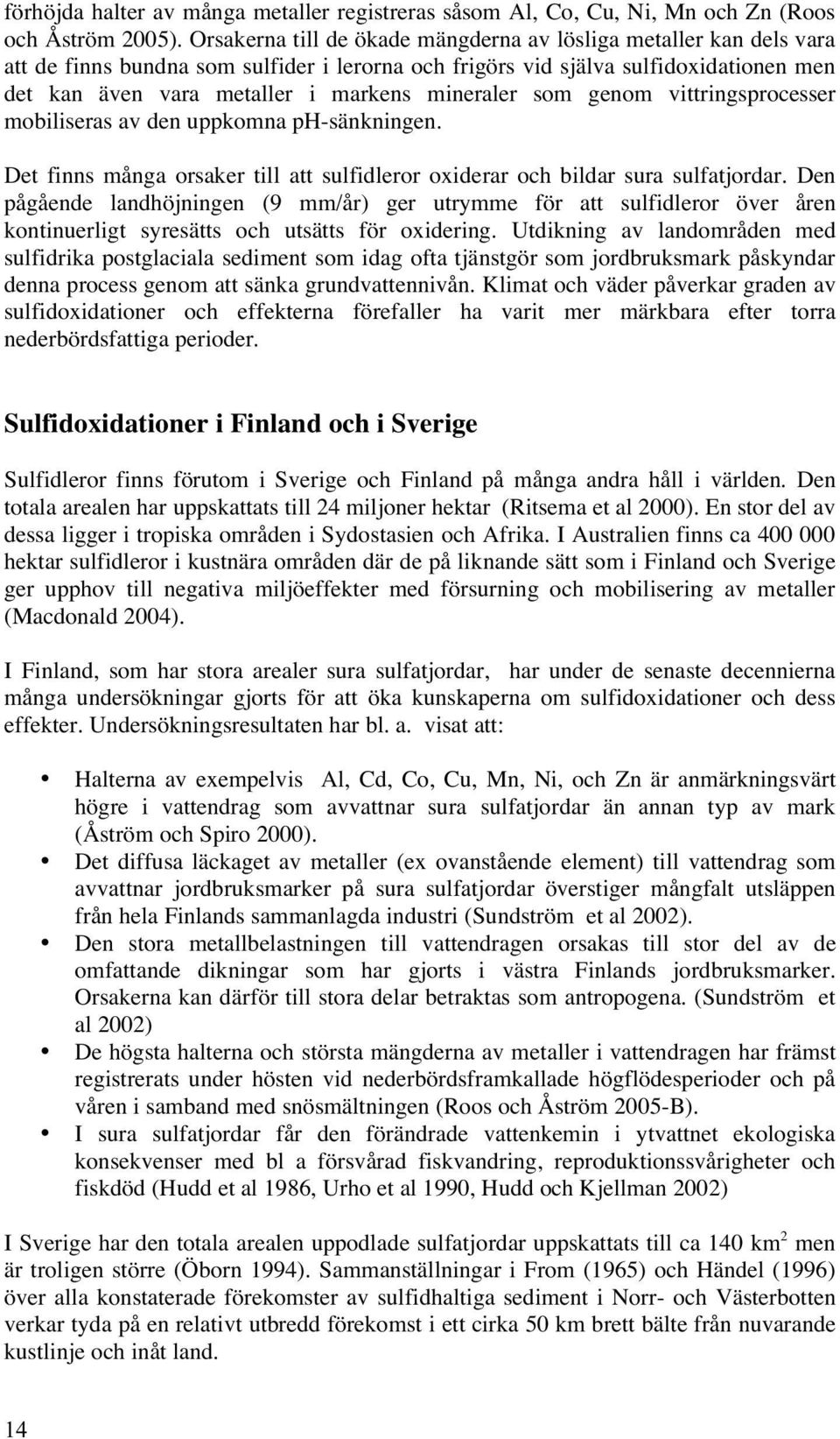 mineraler som genom vittringsprocesser mobiliseras av den uppkomna ph-sänkningen. Det finns många orsaker till att sulfidleror oxiderar och bildar sura sulfatjordar.