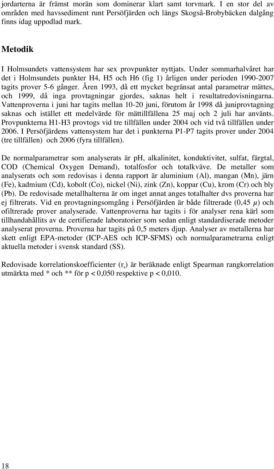 Åren 1993, då ett mycket begränsat antal parametrar mättes, och 1999, då inga provtagningar gjordes, saknas helt i resultatredovisningarna.