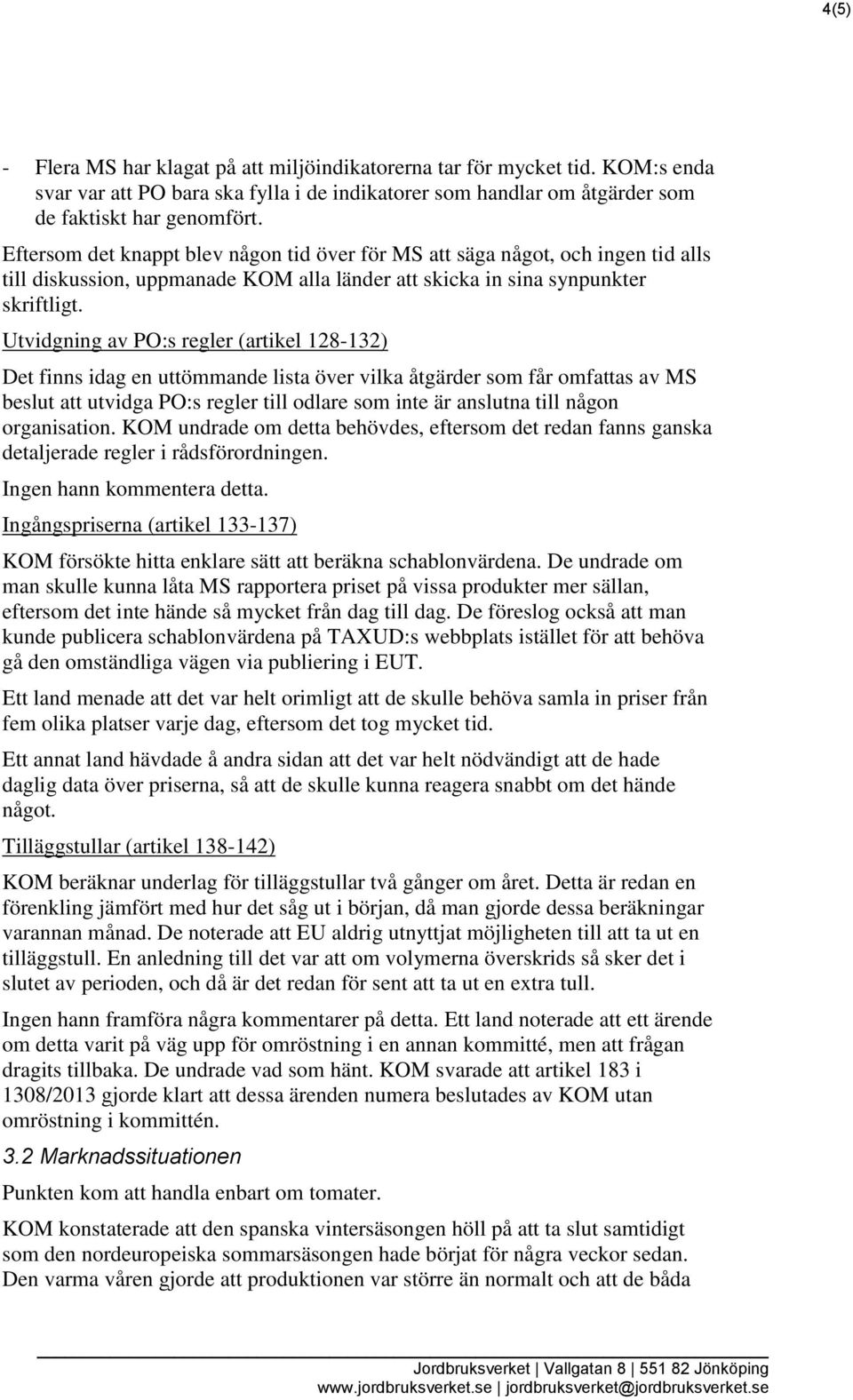 Utvidgning av PO:s regler (artikel 128-132) Det finns idag en uttömmande lista över vilka åtgärder som får omfattas av MS beslut att utvidga PO:s regler till odlare som inte är anslutna till någon