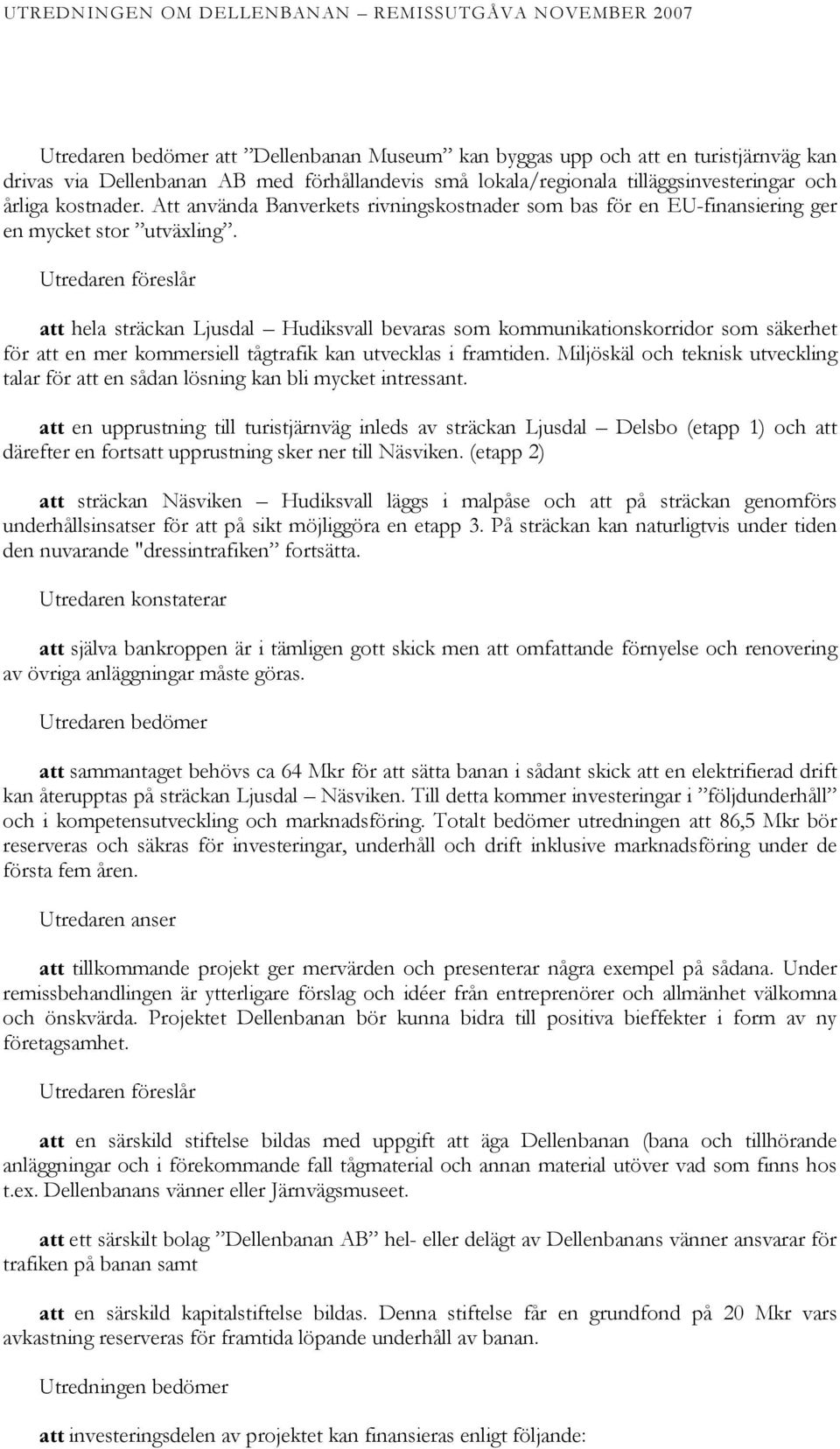 Utredaren föreslår att hela sträckan Ljusdal Hudiksvall bevaras som kommunikationskorridor som säkerhet för att en mer kommersiell tågtrafik kan utvecklas i framtiden.