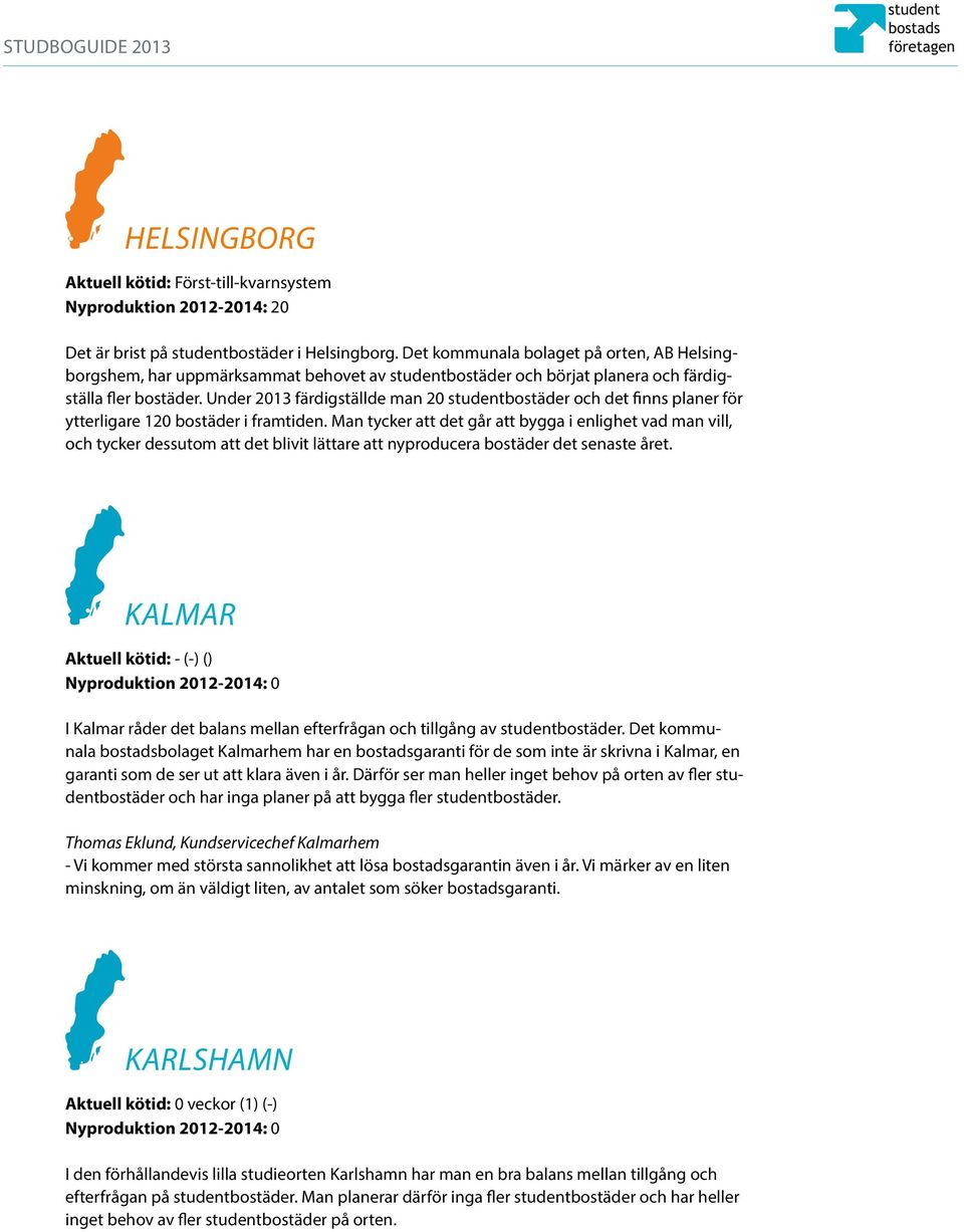 Under 2013 färdigställde man 20 studentbostäder och det finns planer för ytterligare 120 bostäder i framtiden.