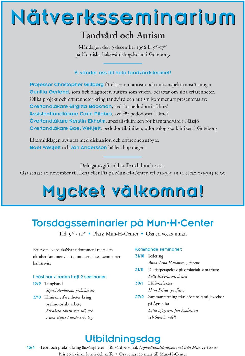 Olika projekt och erfarenheter kring tandvård och autism kommer att presenteras av: Övertandläkare Birgitta Bäckman, avd för pedodonti i Umeå Assistenttandläkare Carin Pilebro, avd för pedodonti i