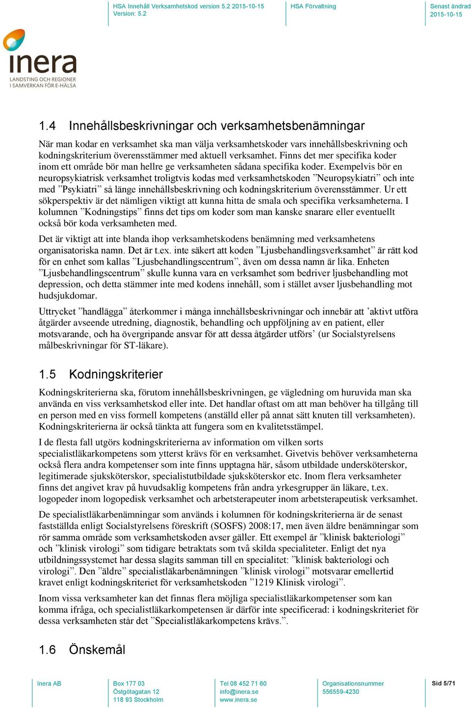 Exempelvis bör en neuropsykiatrisk verksamhet troligtvis kodas med verksamhetskoden Neuropsykiatri och inte med Psykiatri så länge innehållsbeskrivning och kodningskriterium överensstämmer.