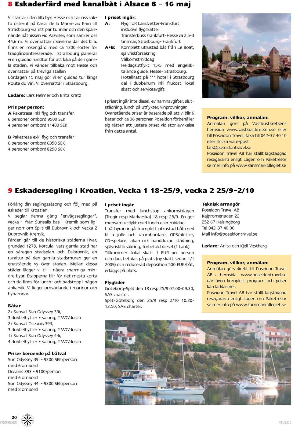 I Strasbourg planerar vi en guidad rundtur för att kika på den gamla staden. Vi vänder tillbaka mot Hesse och övernattar på trevliga ställen Lördagen 15 maj gör vi en guidad tur längs Route du Vin.