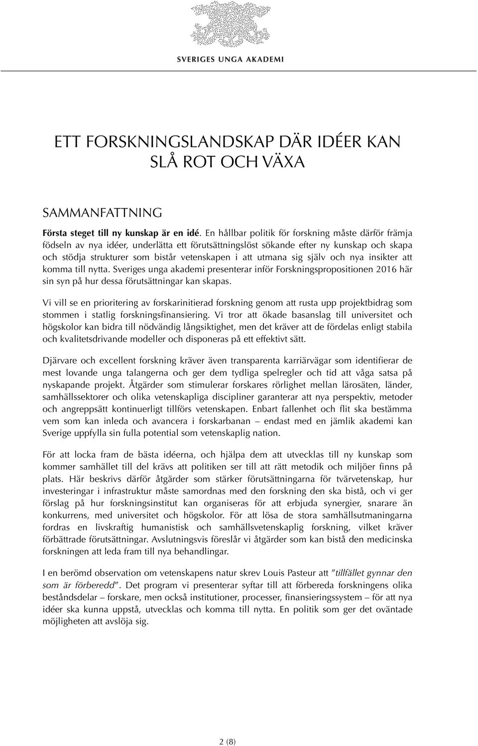 utmana sig själv och nya insikter att komma till nytta. Sveriges unga akademi presenterar inför Forskningspropositionen 2016 här sin syn på hur dessa förutsättningar kan skapas.