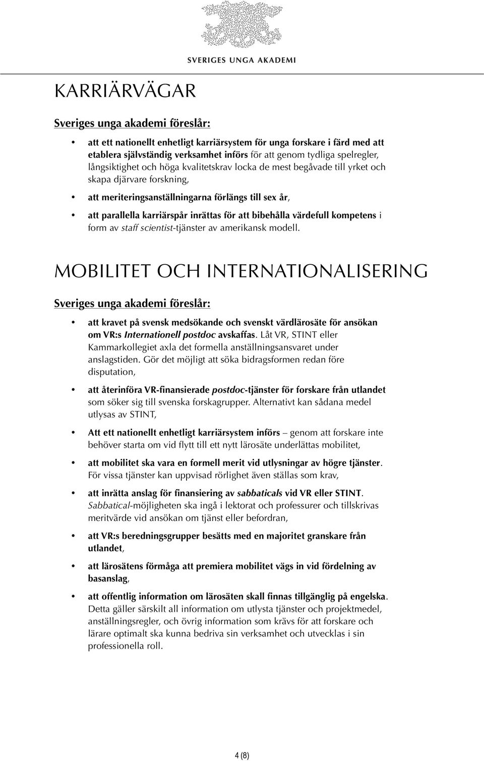 av staff scientist-tjänster av amerikansk modell. MOBILITET OCH INTERNATIONALISERING att kravet på svensk medsökande och svenskt värdlärosäte för ansökan om VR:s Internationell postdoc avskaffas.