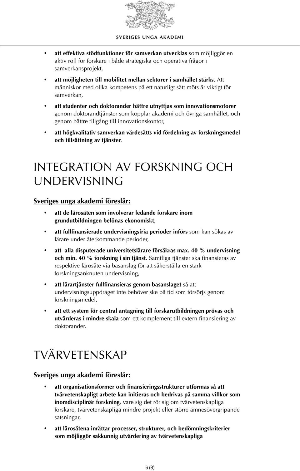 Att människor med olika kompetens på ett naturligt sätt möts är viktigt för samverkan, att studenter och doktorander bättre utnyttjas som innovationsmotorer genom doktorandtjänster som kopplar