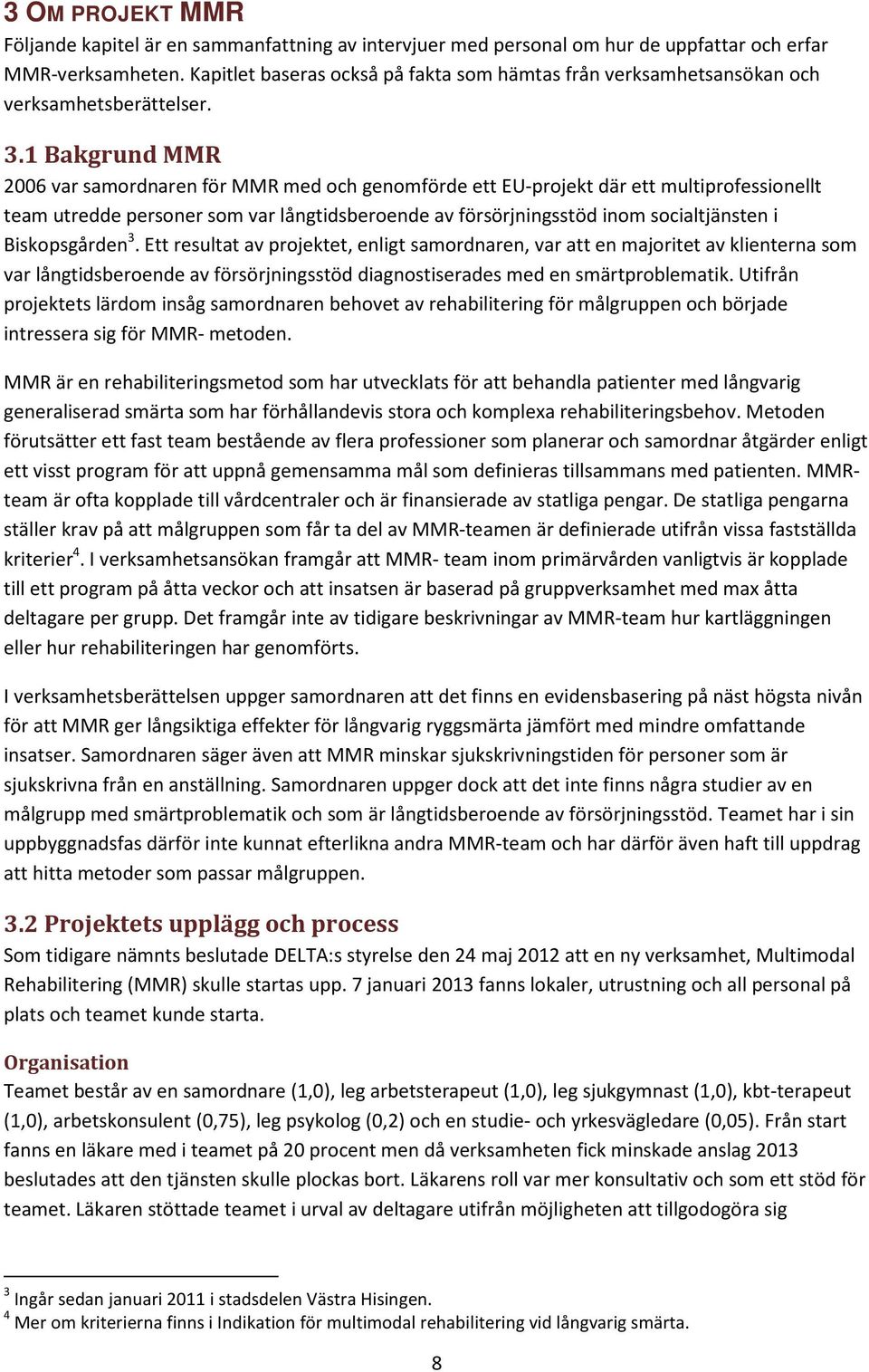 1 Bakgrund MMR 2006 var samordnaren för MMR med och genomförde ett EU-projekt där ett multiprofessionellt team utredde personer som var långtidsberoende av försörjningsstöd inom socialtjänsten i