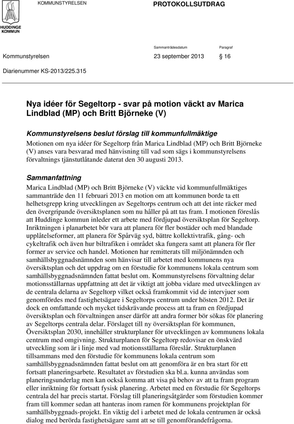 Marica Lindblad (MP) och Britt Björneke (V) anses vara besvarad med hänvisning till vad som sägs i kommunstyrelsens förvaltnings tjänstutlåtande daterat den 30 augusti 2013.