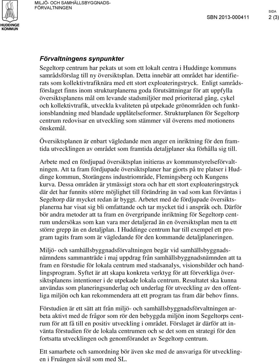 Enligt samrådsförslaget finns inom strukturplanerna goda förutsättningar för att uppfylla översiktsplanens mål om levande stadsmiljöer med prioriterad gång, cykel och kollektivtrafik, utveckla