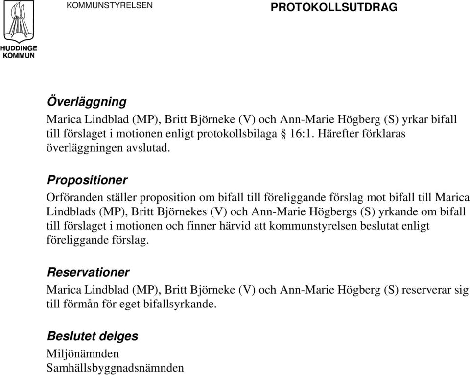 Propositioner Orföranden ställer proposition om bifall till föreliggande förslag mot bifall till Marica Lindblads (MP), Britt Björnekes (V) och Ann-Marie Högbergs (S) yrkande