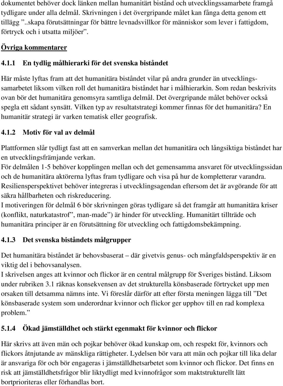 1 En tydlig målhierarki för det svenska biståndet Här måste lyftas fram att det humanitära biståndet vilar på andra grunder än utvecklingssamarbetet liksom vilken roll det humanitära biståndet har i