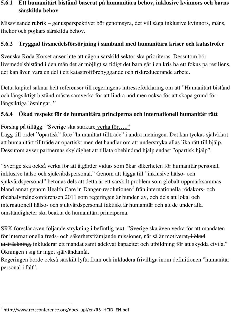 Dessutom bör livsmedelsbistånd i den mån det är möjligt så tidigt det bara går i en kris ha ett fokus på resiliens, det kan även vara en del i ett katastrofförebyggande och riskreducerande arbete.