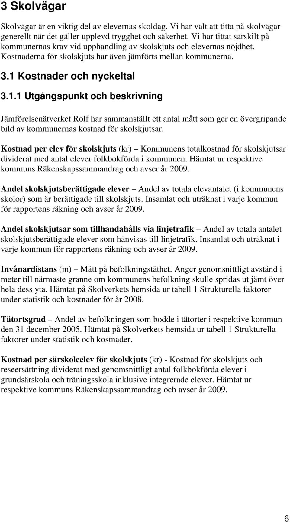 Kostnader och nyckeltal 3.1.1 Utgångspunkt och beskrivning Jämförelsenätverket Rolf har sammanställt ett antal mått som ger en övergripande bild av kommunernas kostnad för skolskjutsar.