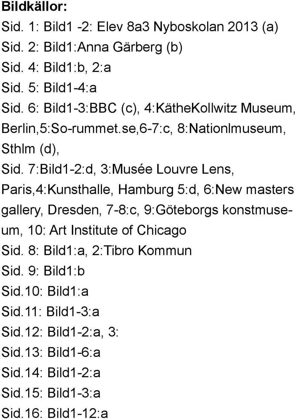 7:Bild1-2:d, 3:Musée Louvre Lens, Paris,4:Kunsthalle, Hamburg 5:d, 6:New masters gallery, Dresden, 7-8:c, 9:Göteborgs konstmuseum, 10: Art