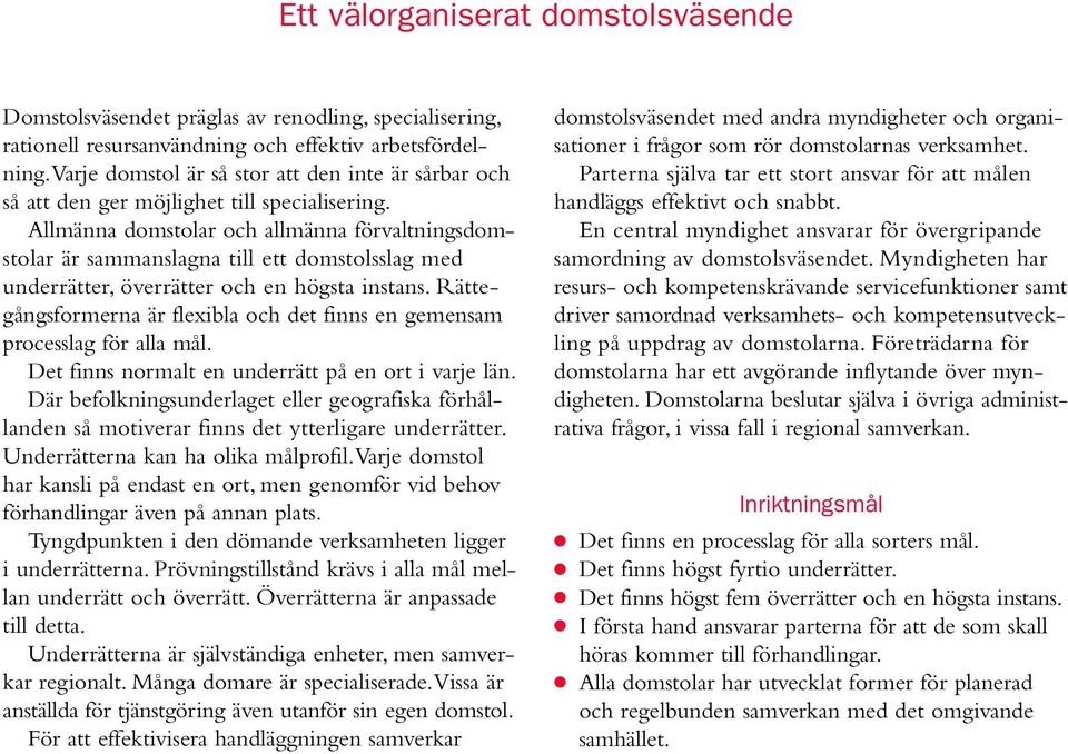 Allmänna domstolar och allmänna förvaltningsdomstolar är sammanslagna till ett domstolsslag med underrätter, överrätter och en högsta instans.