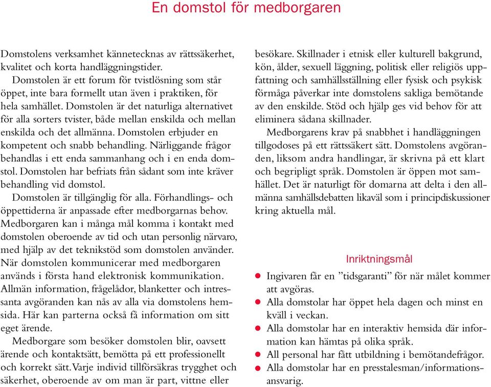 Domstolen är det naturliga alternativet för alla sorters tvister, både mellan enskilda och mellan enskilda och det allmänna. Domstolen erbjuder en kompetent och snabb behandling.