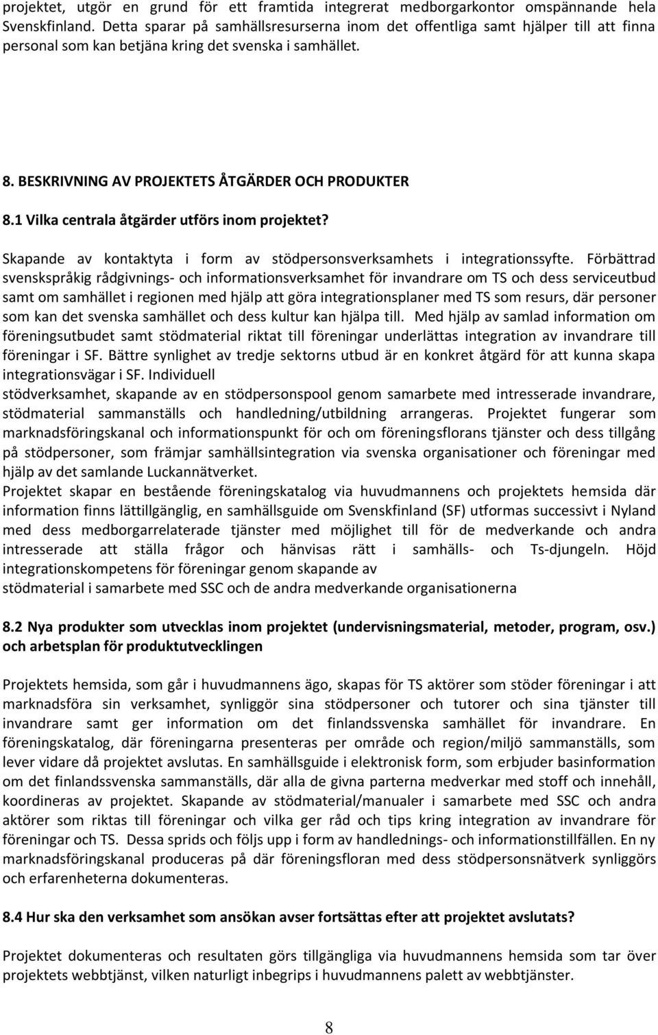 1 Vilka centrala åtgärder utförs inom projektet? Skapande av kontaktyta i form av stödpersonsverksamhets i integrationssyfte.