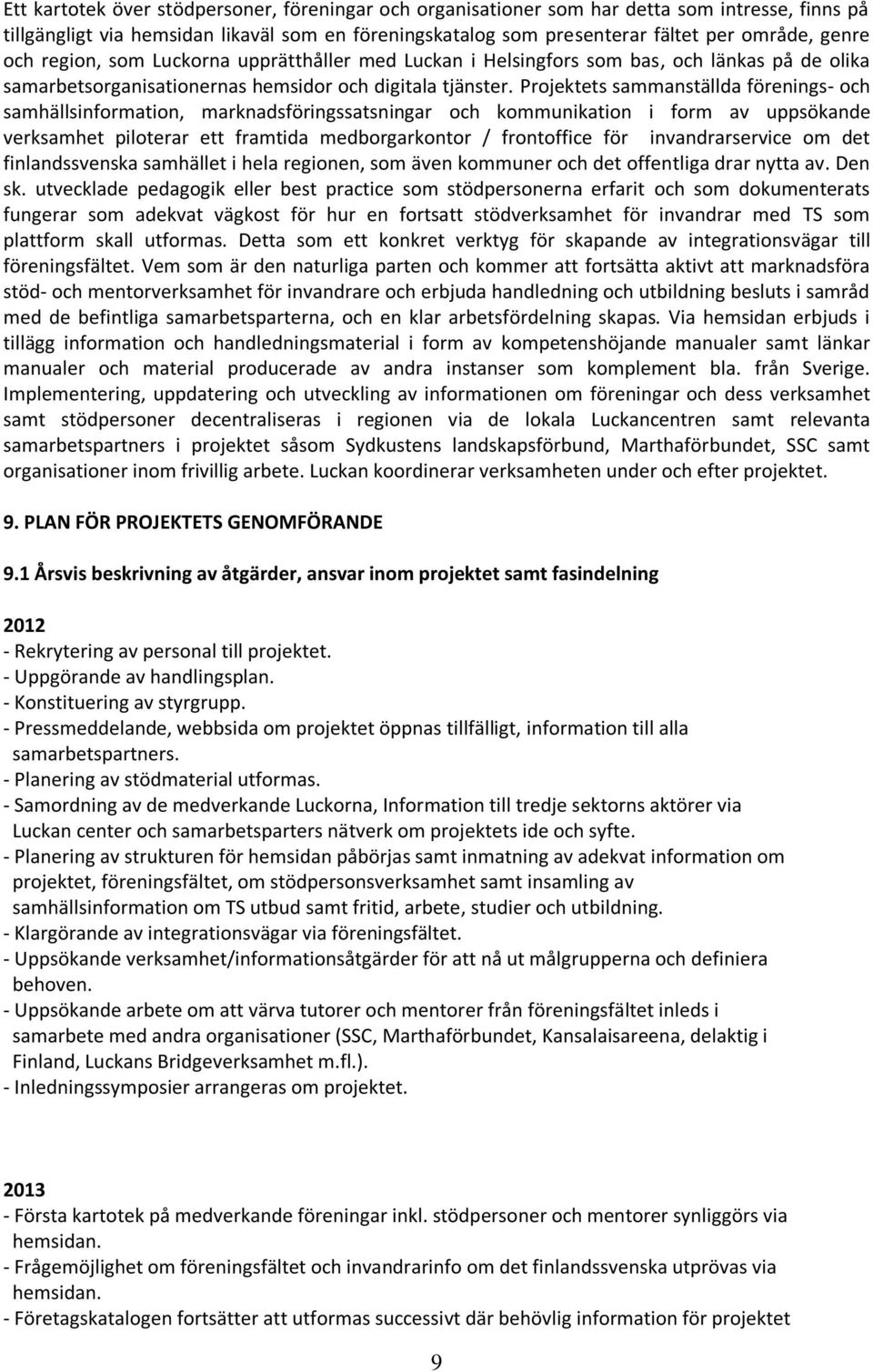 Projektets sammanställda förenings- och samhällsinformation, marknadsföringssatsningar och kommunikation i form av uppsökande verksamhet piloterar ett framtida medborgarkontor / frontoffice för