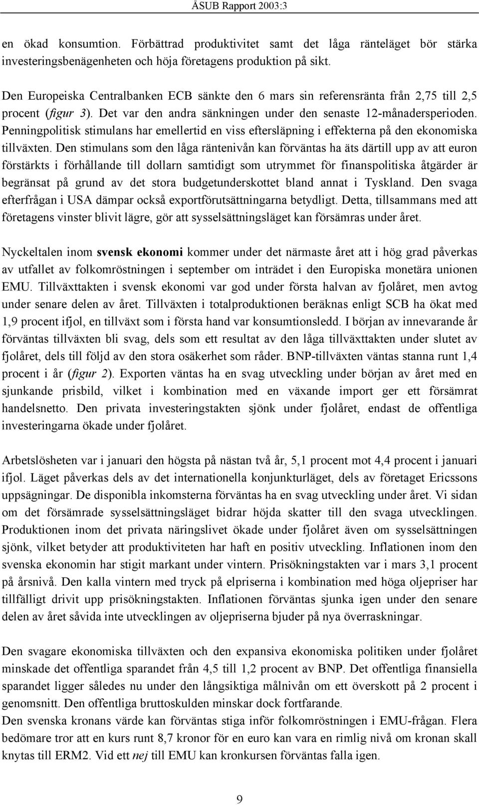 Penningpolitisk stimulans har emellertid en viss eftersläpning i effekterna på den ekonomiska tillväxten.