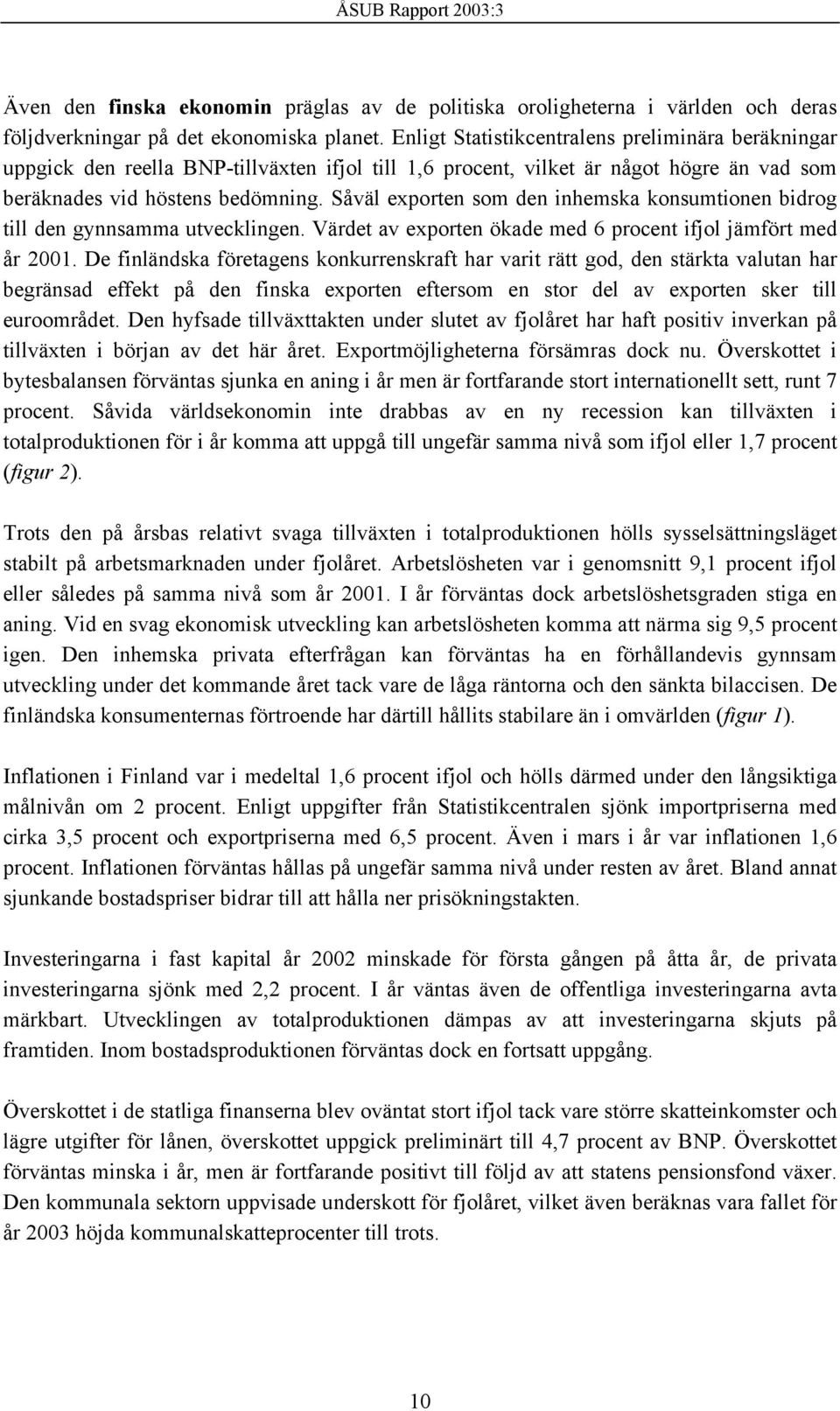 Såväl exporten som den inhemska konsumtionen bidrog till den gynnsamma utvecklingen. Värdet av exporten ökade med 6 procent ifjol jämfört med år 2001.