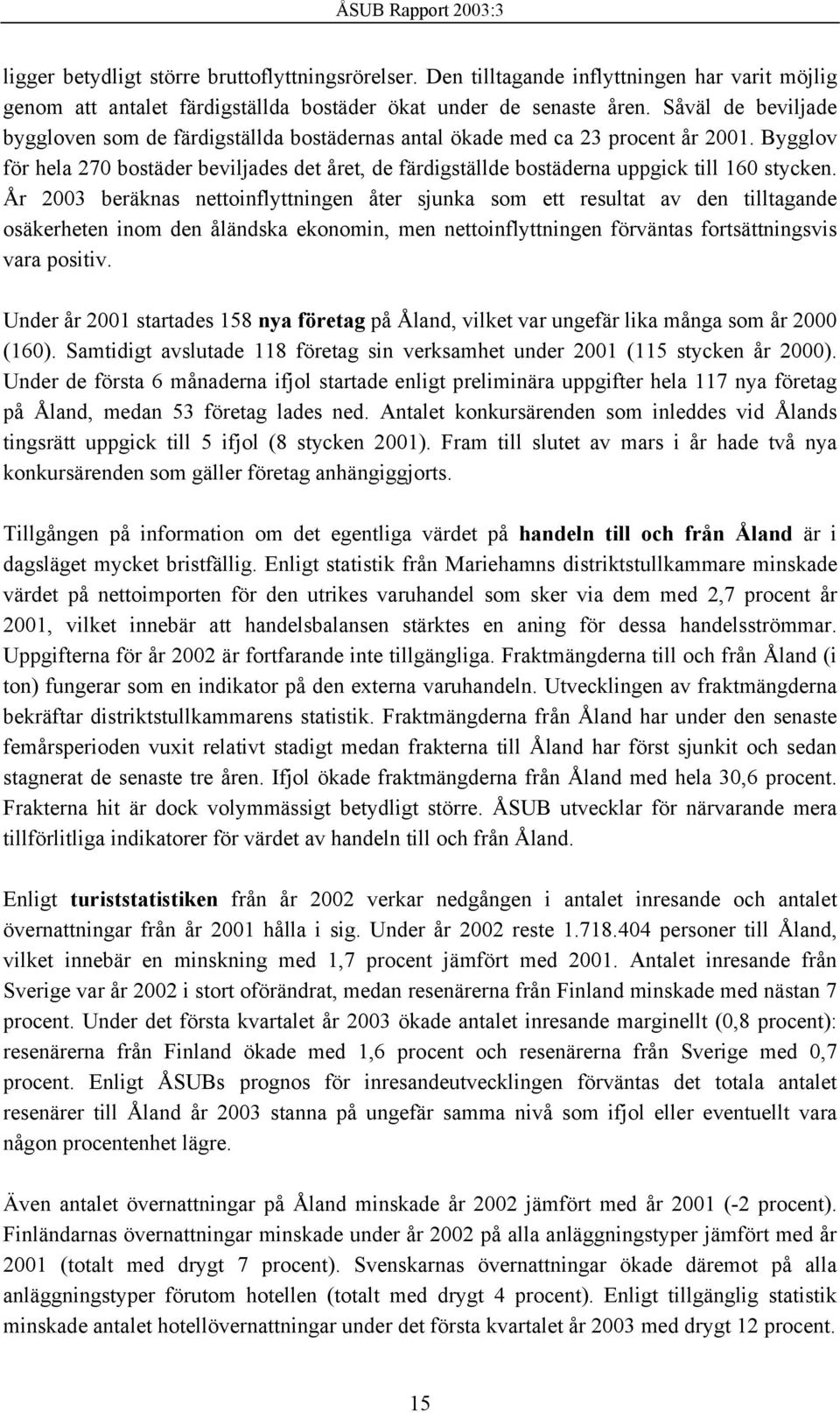 Bygglov för hela 270 bostäder beviljades det året, de färdigställde bostäderna uppgick till 160 stycken.