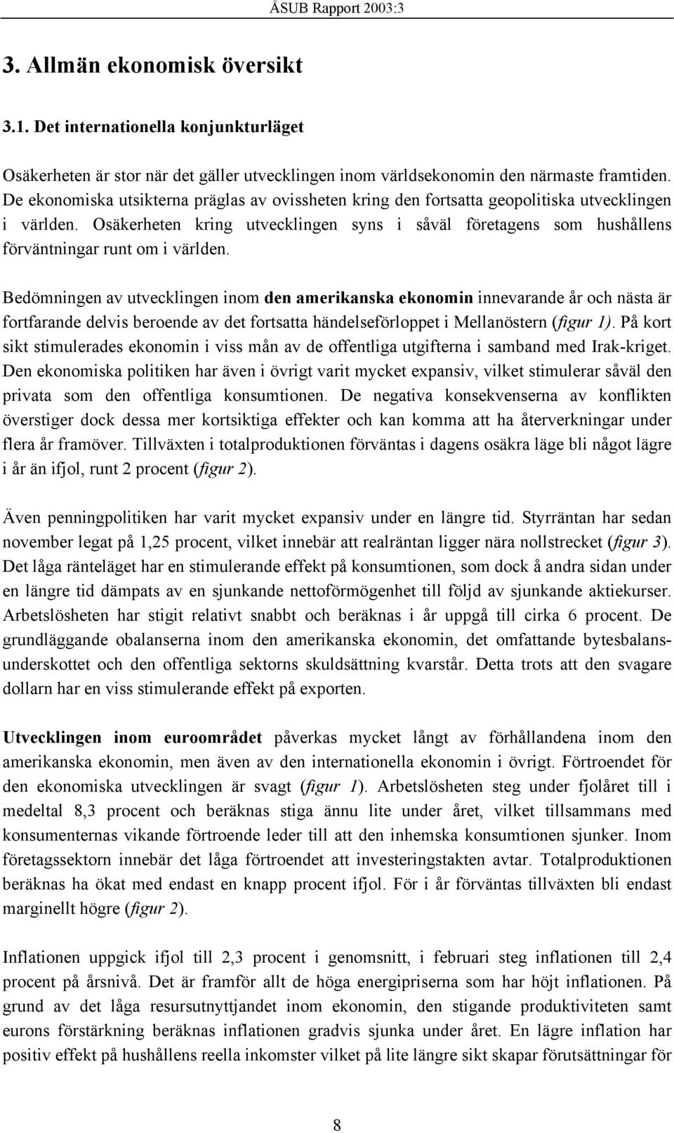 Osäkerheten kring utvecklingen syns i såväl företagens som hushållens förväntningar runt om i världen.