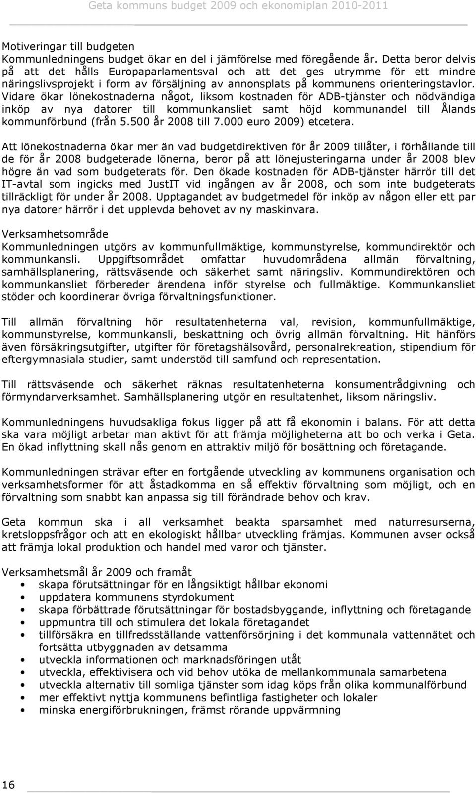 Vidare ökar lönekostnaderna något, liksom kostnaden för ADB-tjänster och nödvändiga inköp av nya datorer till kommunkansliet samt höjd kommunandel till Ålands kommunförbund (från 5.500 år 2008 till 7.