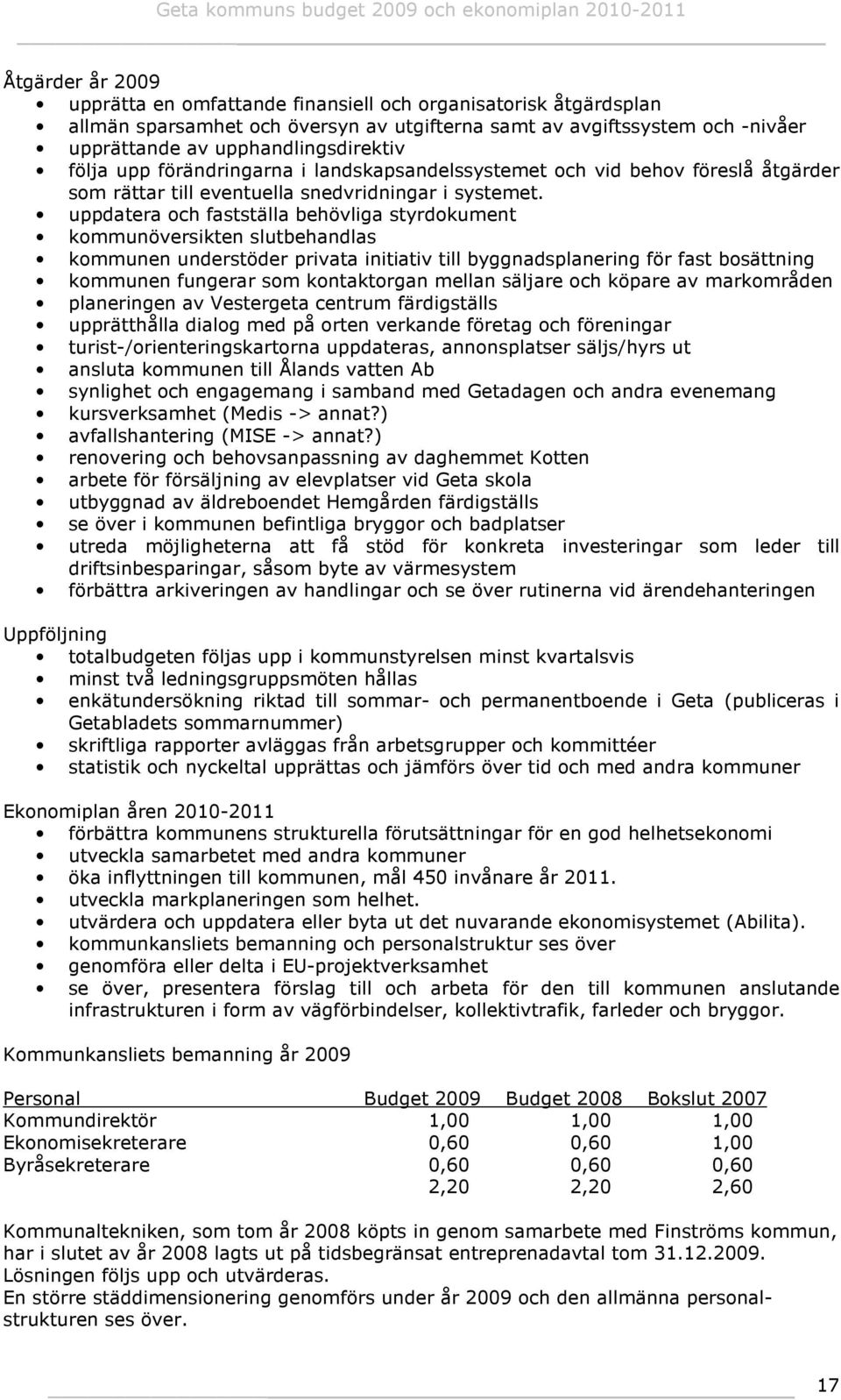 uppdatera och fastställa behövliga styrdokument kommunöversikten slutbehandlas kommunen understöder privata initiativ till byggnadsplanering för fast bosättning kommunen fungerar som kontaktorgan