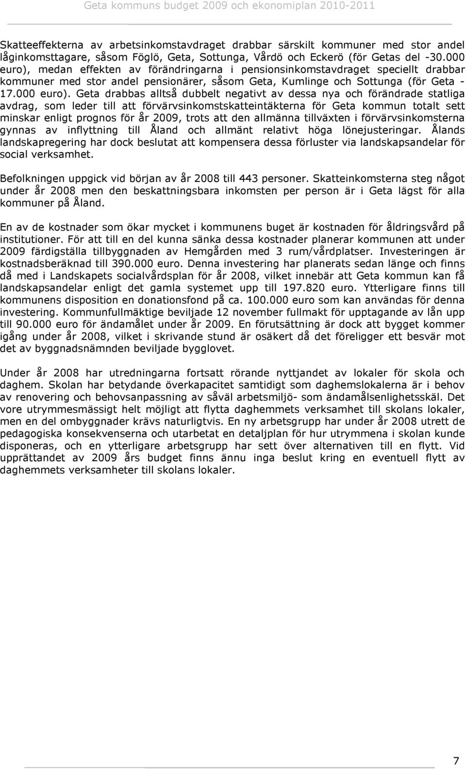 medan effekten av förändringarna i pensionsinkomstavdraget speciellt drabbar kommuner med stor andel pensionärer, såsom Geta, Kumlinge och Sottunga (för Geta - 17.000 euro).