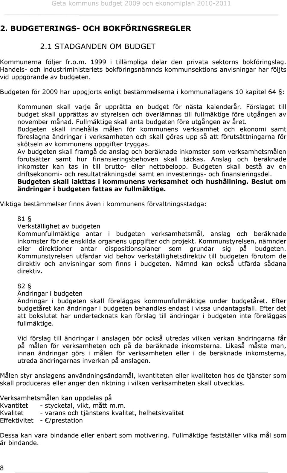 en för 2009 har uppgjorts enligt bestämmelserna i kommunallagens 10 kapitel 64 : Kommunen skall varje år upprätta en budget för nästa kalenderår.