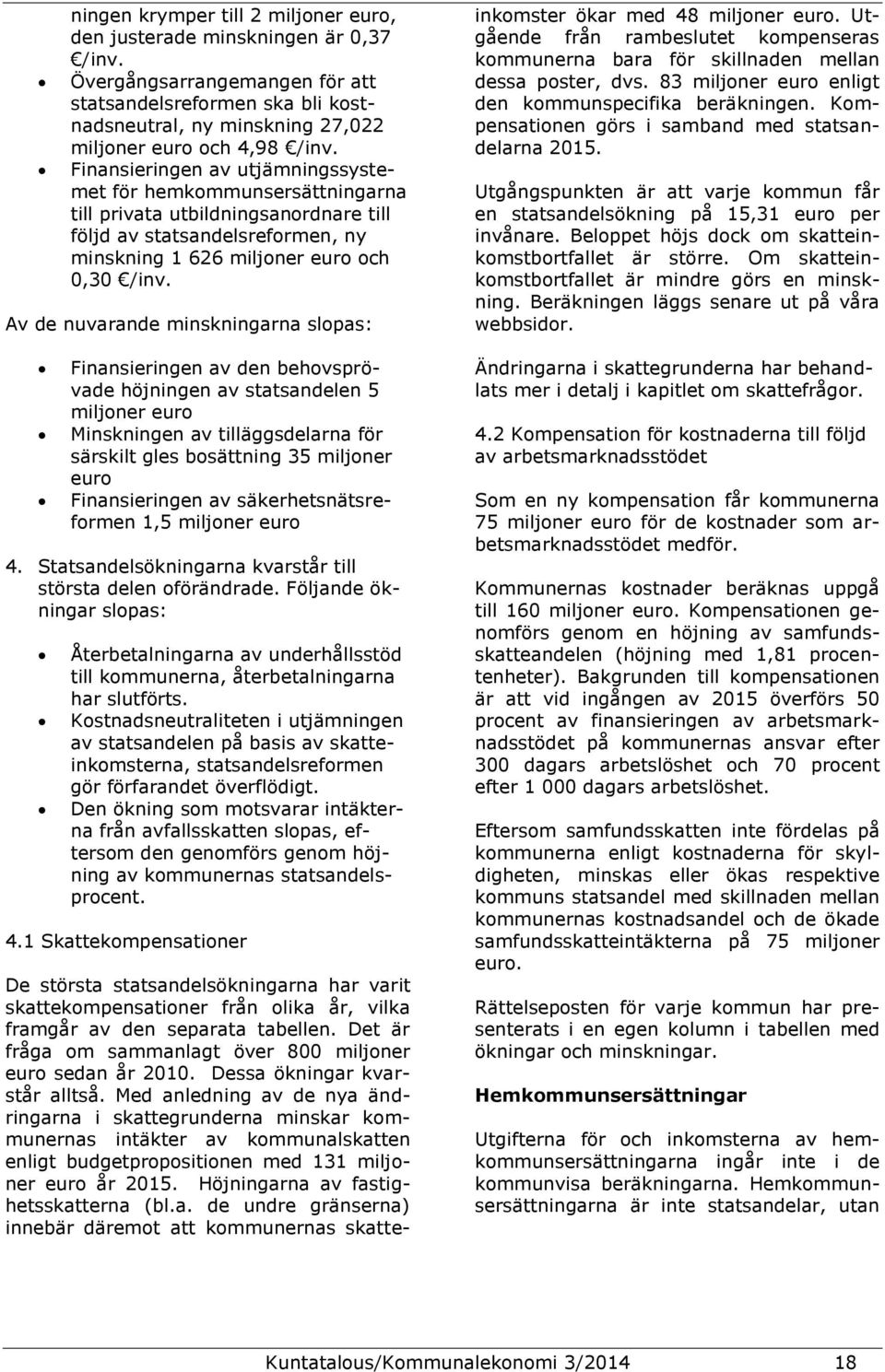 Finansieringen av utjämningssystemet för hemkommunsersättningarna till privata utbildningsanordnare till följd av statsandelsreformen, ny minskning 1 626 miljoner euro och 0,30 /inv.