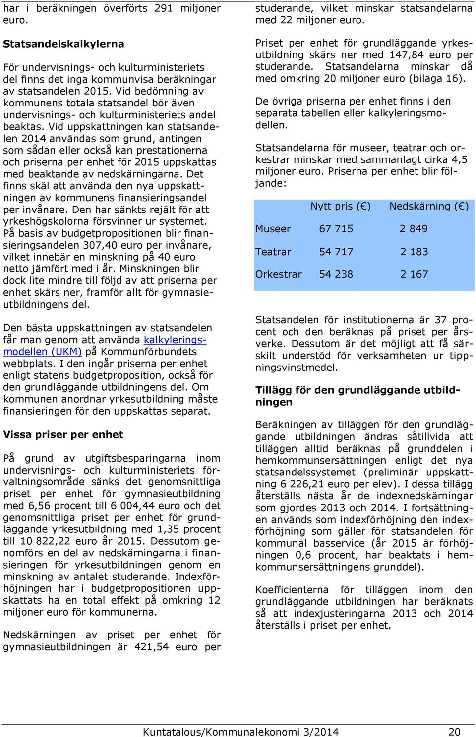 Vid uppskattningen kan statsandelen 2014 användas som grund, antingen som sådan eller också kan prestationerna och priserna per enhet för 2015 uppskattas med beaktande av nedskärningarna.