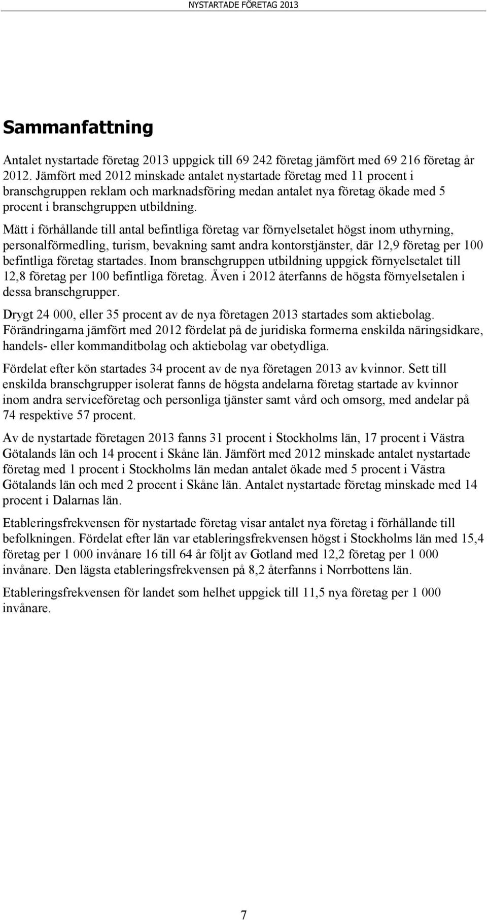 Mätt i förhållande till antal befintliga företag var förnyelsetalet högst inom uthyrning, personalförmedling, turism, bevakning samt andra kontorstjänster, där 12,9 företag per 100 befintliga företag