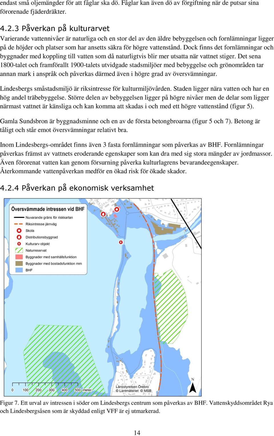 Dock finns det fornlämningar och byggnader med koppling till vatten som då naturligtvis blir mer utsatta när vattnet stiger.