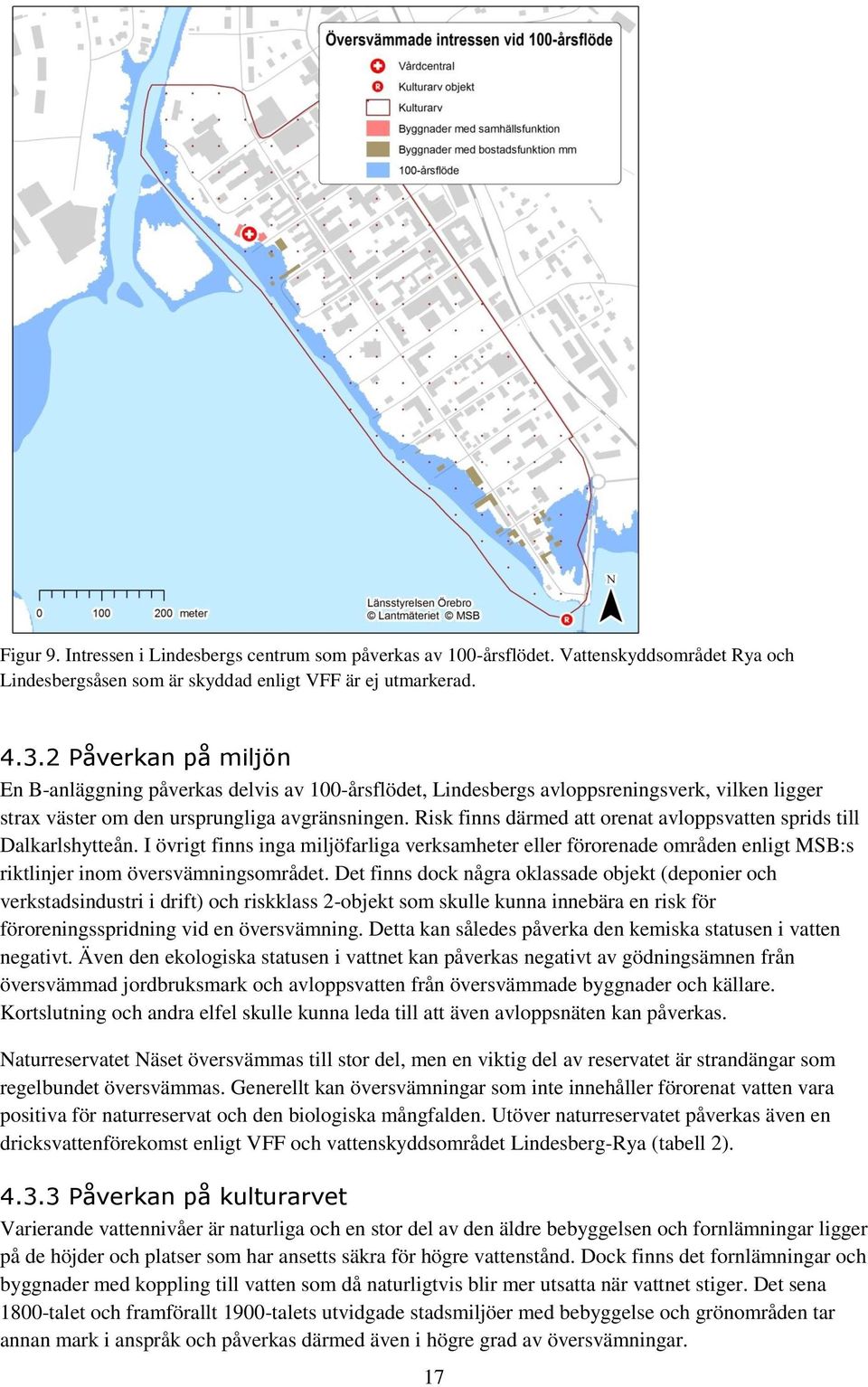 Risk finns därmed att orenat avloppsvatten sprids till Dalkarlshytteån. I övrigt finns inga miljöfarliga verksamheter eller förorenade områden enligt MSB:s riktlinjer inom översvämningsområdet.