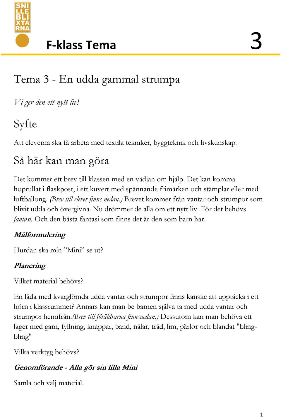 (Brev till elever finns nedan.) Brevet kommer från vantar och strumpor som blivit udda och övergivna. Nu drömmer de alla om ett nytt liv. För det behövs fantasi.