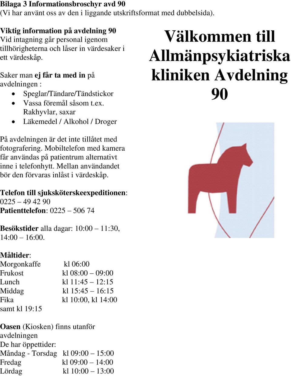 Saker man ej får ta med in på avdelningen : Speglar/Tändare/Tändstickor Vassa föremål såsom t.ex.