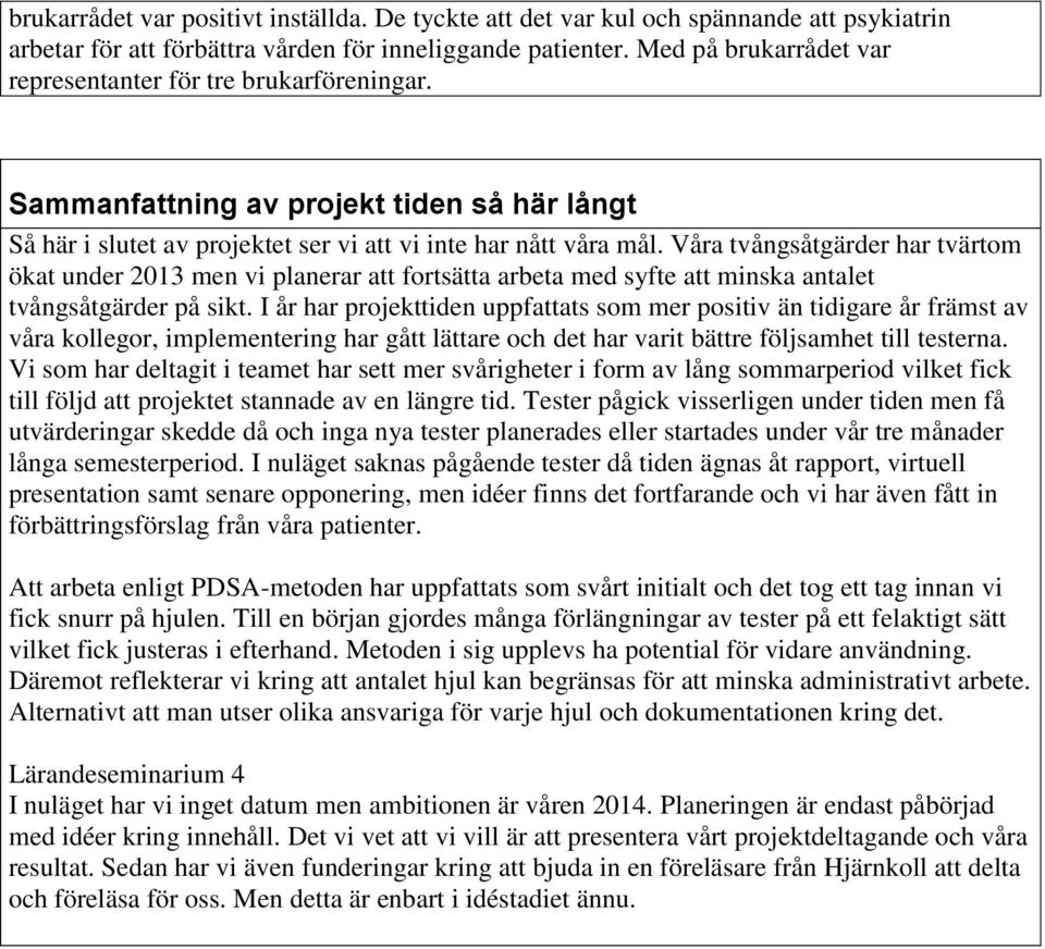 Våra tvångsåtgärder har tvärtom ökat under 2013 men vi planerar att fortsätta arbeta med syfte att minska antalet tvångsåtgärder på sikt.