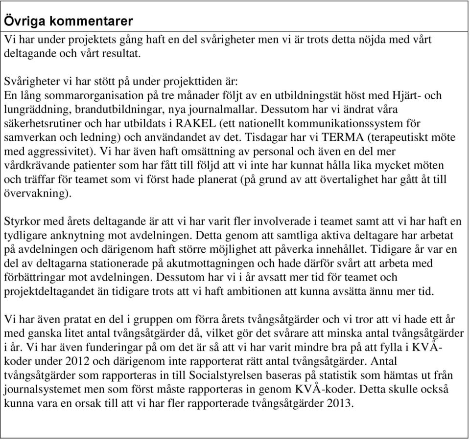 Dessutom har vi ändrat våra säkerhetsrutiner och har utbildats i RAKEL (ett nationellt kommunikationssystem för samverkan och ledning) och användandet av det.