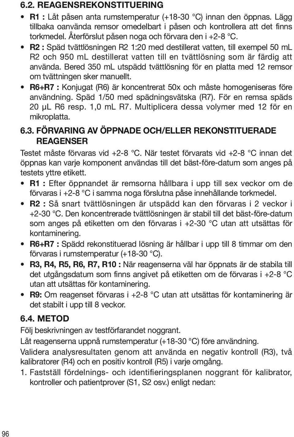 R2 : Späd tvättlösningen R2 1:20 med destillerat vatten, till exempel 50 ml R2 och 950 ml destillerat vatten till en tvättlösning som är färdig att använda.