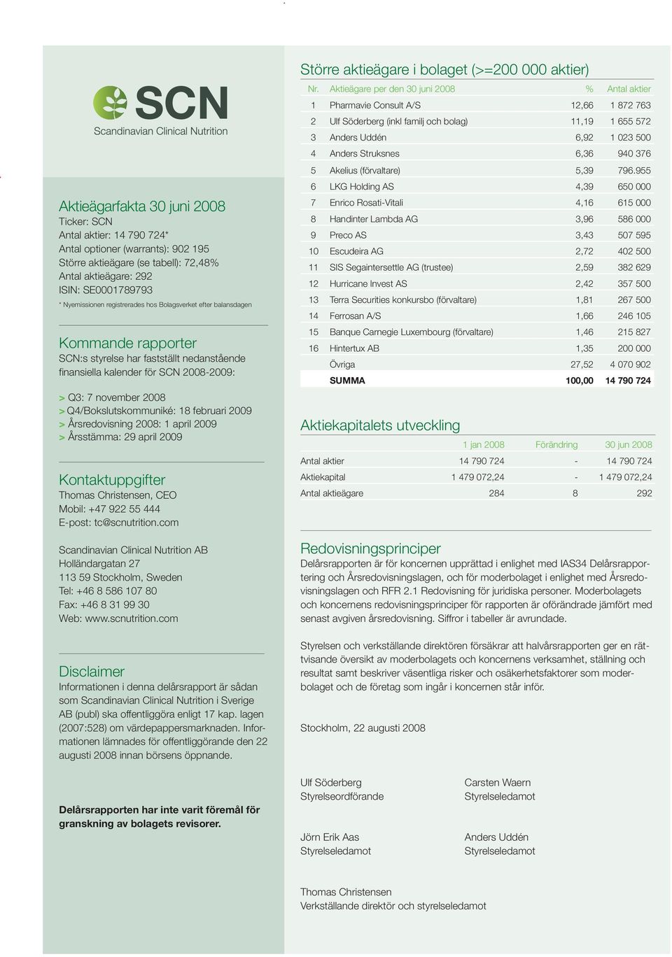 februari 29 > Årsredovisning 28: 1 april 29 > Årsstämma: 29 april 29 Kontaktuppgifter Thomas Christensen, CEO Mobil: +47 922 55 444 E-post: tc@scnutrition.