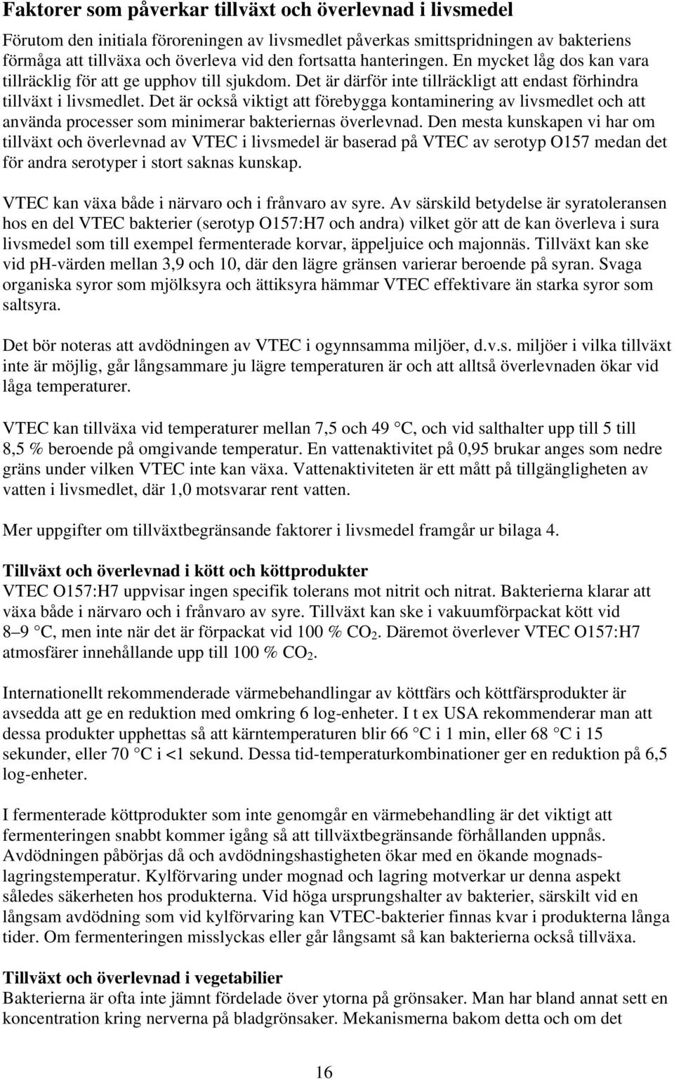 Det är också viktigt att förebygga kontaminering av livsmedlet och att använda processer som minimerar bakteriernas överlevnad.