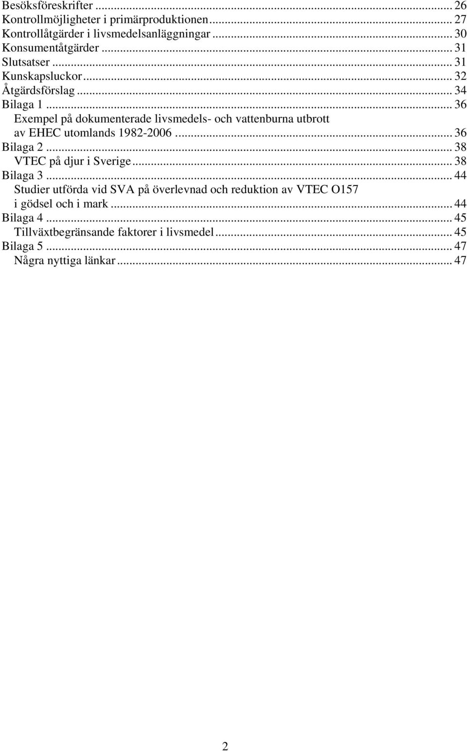 .. 36 Exempel på dokumenterade livsmedels- och vattenburna utbrott av EHEC utomlands 1982-2006... 36 Bilaga 2... 38 VTEC på djur i Sverige.
