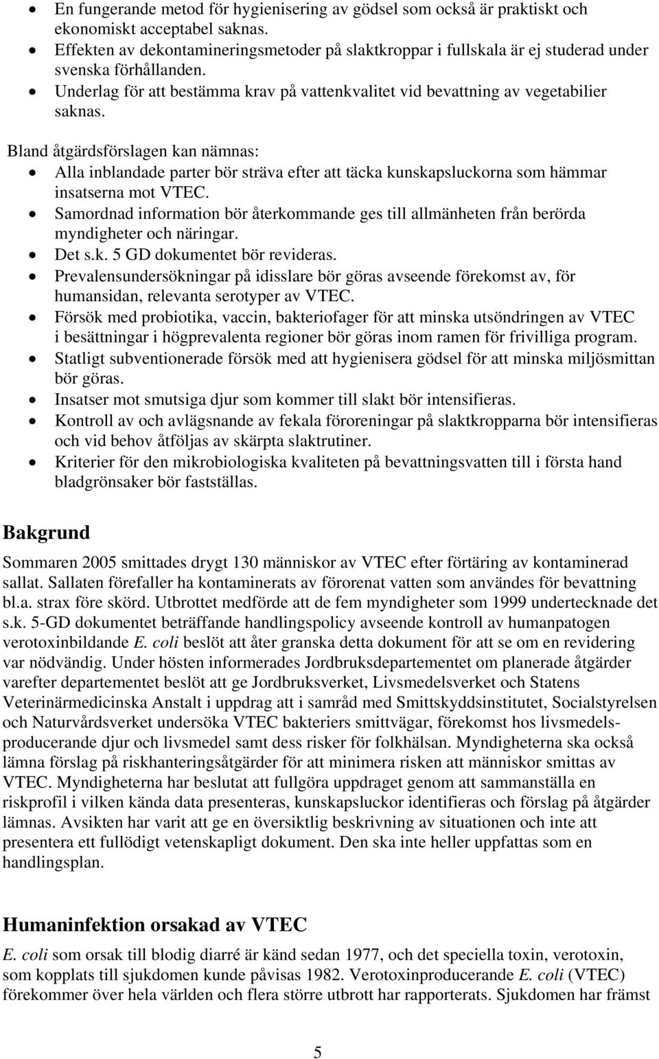 Bland åtgärdsförslagen kan nämnas: Alla inblandade parter bör sträva efter att täcka kunskapsluckorna som hämmar insatserna mot VTEC.