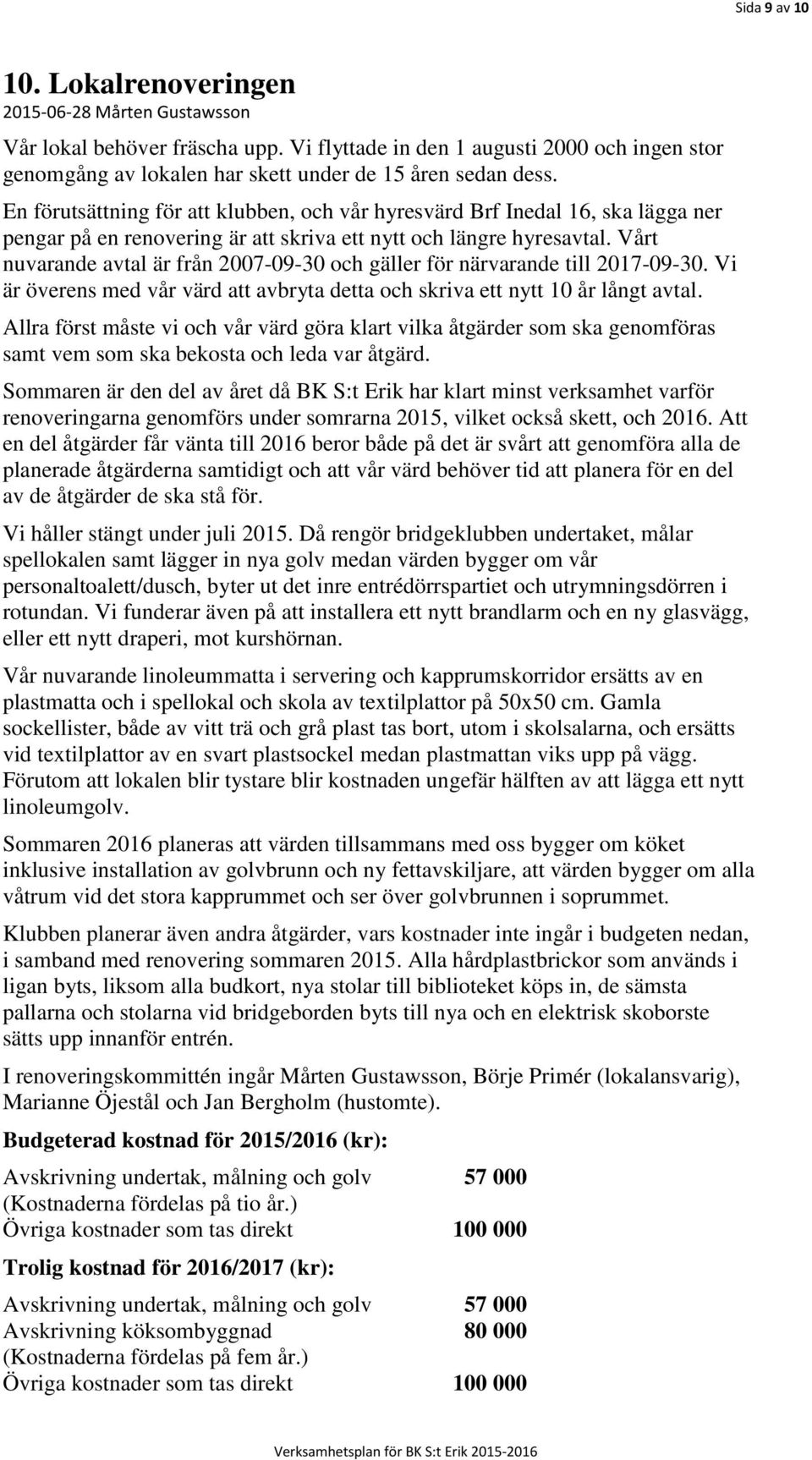 En förutsättning för att klubben, och vår hyresvärd Brf Inedal 16, ska lägga ner pengar på en renovering är att skriva ett nytt och längre hyresavtal.