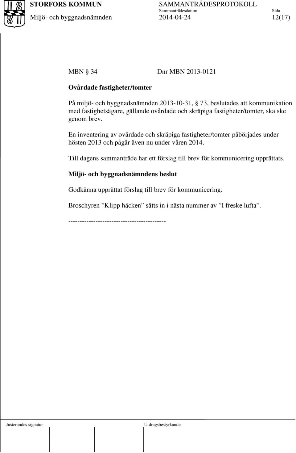 En inventering av ovårdade och skräpiga fastigheter/tomter påbörjades under hösten 2013 och pågår även nu under våren 2014.