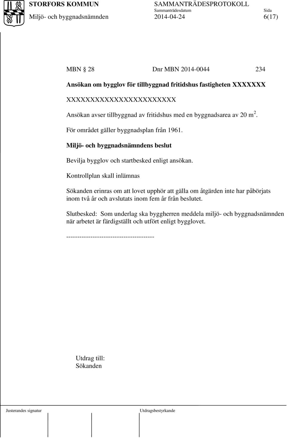 Kontrollplan skall inlämnas Sökanden erinras om att lovet upphör att gälla om åtgärden inte har påbörjats inom två år och avslutats inom fem år från beslutet.